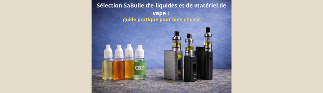 Sélection SaBulle d’e-liquides et de matériel de vape : guide pratique pour bien choisir